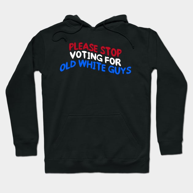 Stop Voting For Old White Guys Hoodie by TurboErin